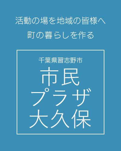 活動の場を地域の皆様へ 町の暮らしを作る千葉県習志野市 市民プラザ大久保